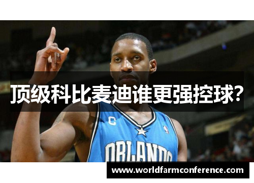 顶级科比麦迪谁更强控球？