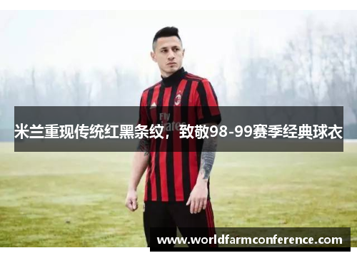 米兰重现传统红黑条纹，致敬98-99赛季经典球衣